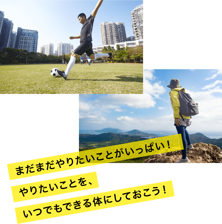まだまだやりたいことがいっぱい!やりたいことを、いつでもできる体にしておこう!